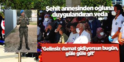 Şehit annesinden oğluna duygulandıran veda