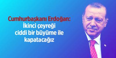 Cumhurbaşkanı Erdoğan: İkinci çeyreği ciddi bir büyüme ile kapatacağız