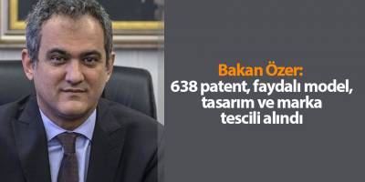 Bakan Özer:  638 patent, faydalı model, tasarım ve marka tescili alındı