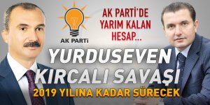YURDUSEVEN-KIRCALI SAVAŞI 2019 YILINA KADAR SÜRECEK