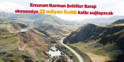 Erzurum Narman Şehitler Barajı ekonomiye 28 milyon liralık katkı sağlayacak