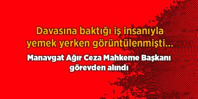 Manavgat Ağır Ceza Mahkeme Başkanı görevden alındı