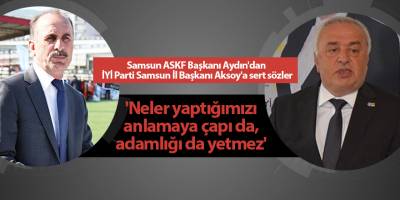 Samsun ASKF Başkanı Aydın'dan  İYİ Parti Samsun İl Başkanı Aksoy'a sert sözler - samsun haber