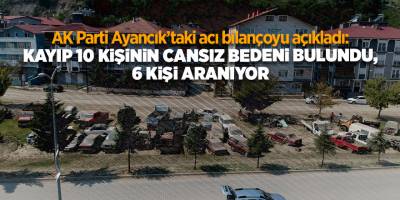 AK Parti Ayancık’taki acı bilançoyu açıkladı: Kayıp 10 kişinin cansız bedeni bulundu, 6 kişi aranıyor