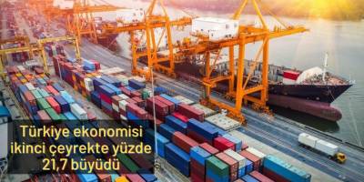 Türkiye ekonomisi ikinci çeyrekte yüzde 21,7 büyüdü