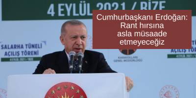 Cumhurbaşkanı Erdoğan:  Rant hırsına asla müsaade etmeyeceğiz