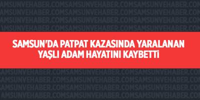 Samsun'da patpat kazasında yaralanan yaşlı adam hayatını kaybetti - samsun haber