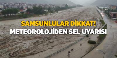 Samsunlular dikkat! Meteorolojiden sel uyarısı - samsun haber