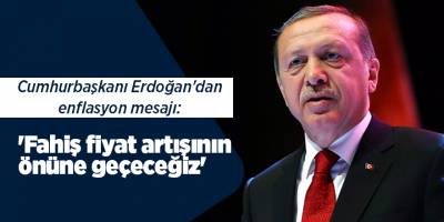Cumhurbaşkanı Erdoğan'dan enflasyon mesajı: 'Fahiş fiyat artışının önüne geçeceğiz'