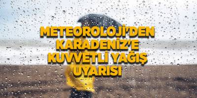Meteoroloji'den Karadeniz'e kuvvetli yağış uyarısı