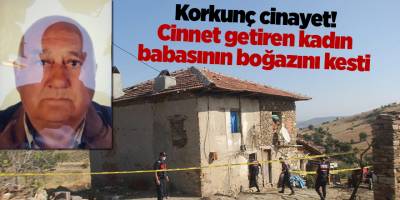 Korkunç cinayet! Cinnet getiren kadın babasının boğazını kesti