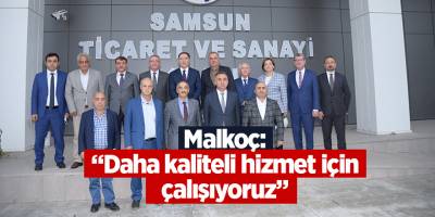 Malkoç: “Daha kaliteli hizmet için çalışıyoruz” - samsun haber