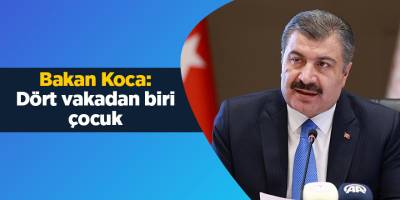 Bakan Koca: Dört vakadan biri çocuk
