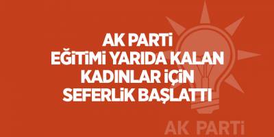 AK Parti eğitimi yarıda kalan kadınlar için seferlik başlattı