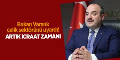 Bakan Varank çelik sektörünü uyardı! Artık icraat zamanı