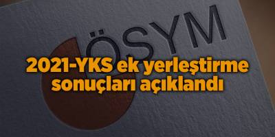 2021-YKS ek yerleştirme sonuçları açıklandı