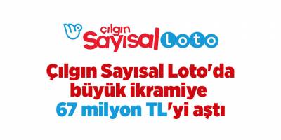 Çılgın Sayısal Loto'da büyük ikramiye 67 milyon TL'yi aştı