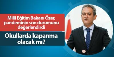 Milli Eğitim Bakanı Özer, pandeminin son durumunu değerlendirdi