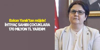 Bakan Yanık'tan müjde! İhtiyaç sahibi çocuklara 170 milyon TL yardım