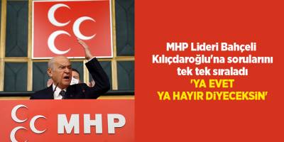 MHP Lideri Bahçeli  Kılıçdaroğlu'na sorularını tek tek sıraladı 'Ya evet ya hayır diyeceksin'