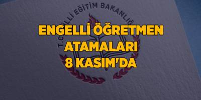 Engelli öğretmen atamaları 8 Kasım'da