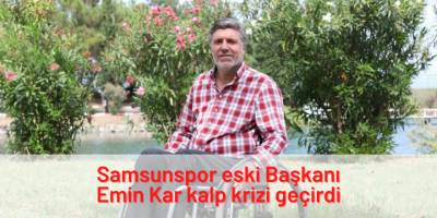 Emin Kar kalp krizi geçirdi