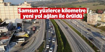 Samsun yüzlerce kilometre  yeni yol ağları ile örüldü - samsun haber