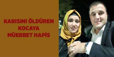 Karısını öldüren kocaya müebbet hapis - samsun haber