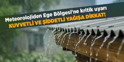 Meteorolojiden Ege Bölgesi'ne kritik uyarı  Kuvvetli ve şiddetli yağışa dikkat!