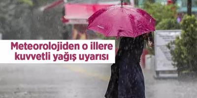 Meteorolojiden o illere kuvvetli yağış uyarısı