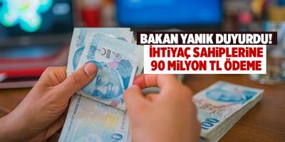 Bakan Yanık duyurdu! İhtiyaç sahiplerine 90 milyon TL ödeme