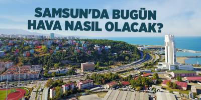 Samsun'da bugün hava nasıl olacak? - samsun haber
