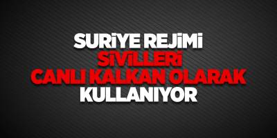Suriye rejimi  sivilleri canlı kalkan olarak kullanıyor