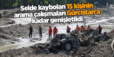 Selde kaybolan 15 kişinin arama çalışmaları Gürcistan’a kadar genişletildi