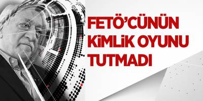 FETÖ’cünün kimlik oyunu tutmadı