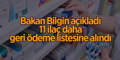 Bakan Bilgin açıkladı! 11 ilaç daha geri ödeme listesine alındı