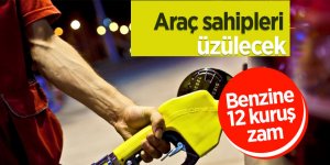 Benzine 12 kuruş zam!