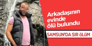 Arkadaşının evinde ölü bulundu 