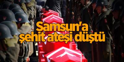 Samsun'a şehit ateşi düştü - samsun haber