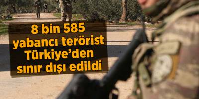 8 bin 585 yabancı terörist  Türkiye’den sınır dışı edildi