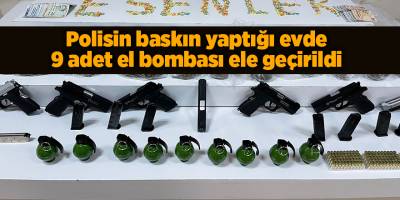 Polisin baskın yaptığı evde 9 adet el bombası ele geçirildi