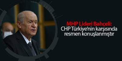 MHP Lideri Bahçeli: CHP Türkiye’nin karşısında resmen konuşlanmıştır