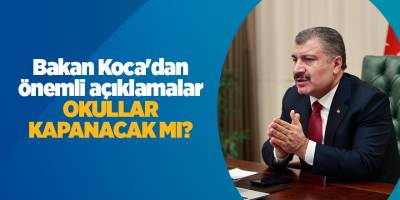 Bakan Koca'dan önemli açıklamalar Okullar kapanacak mı?