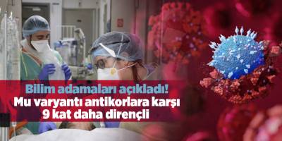 Bilim adamaları açıkladı! Mu varyantı antikorlara karşı 9 kat daha dirençli