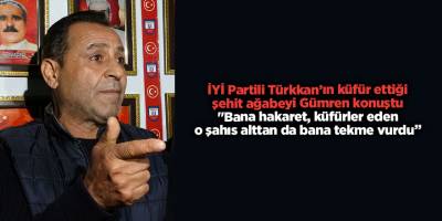 İYİ Partili Türkkan’ın küfür ettiği şehit ağabeyi Gümren konuştu "Bana hakaret, küfürler eden o şahıs alttan da bana tekme vurdu”
