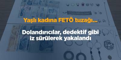 Yaşlı kadına FETÖ tuzağı...  Dolandırıcılar, dedektif gibi iz sürülerek yakalandı