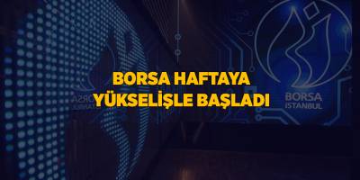 Borsa haftaya yükselişle başladı