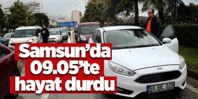 Samsun’da 09.05’te hayat durdu