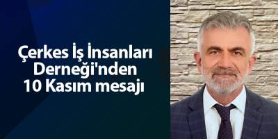 Çerkes İş İnsanları Derneği'nden 10 Kasım mesajı - samsun haber