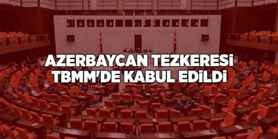 Azerbaycan Tezkeresi TBMM'de kabul edildi